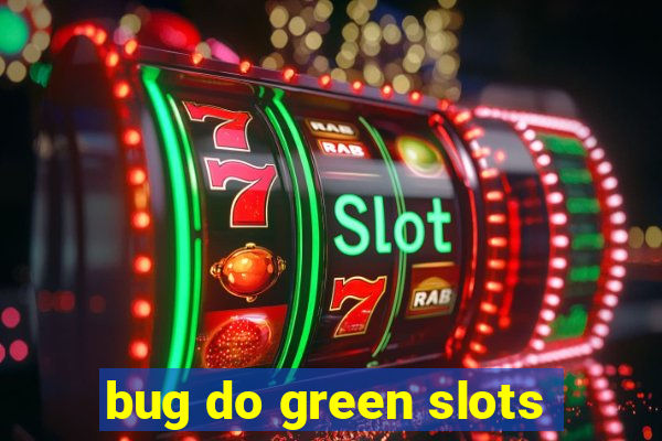 bug do green slots