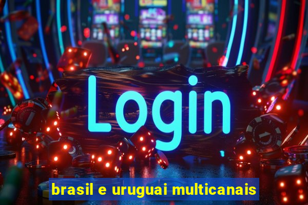 brasil e uruguai multicanais