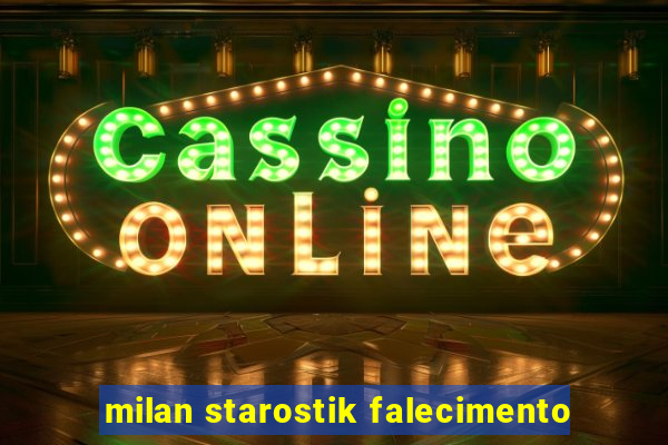 milan starostik falecimento