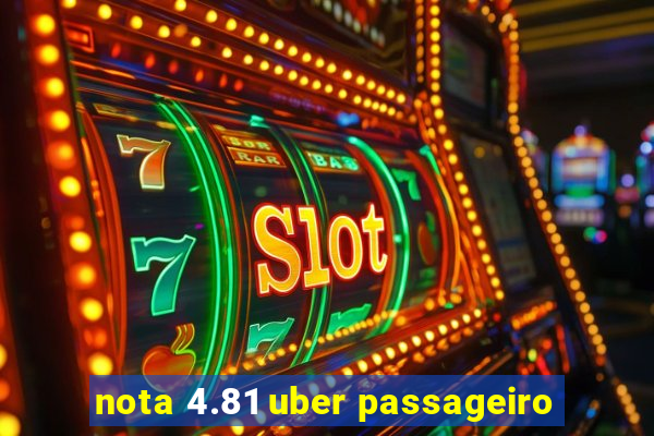 nota 4.81 uber passageiro