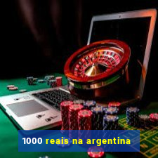 1000 reais na argentina