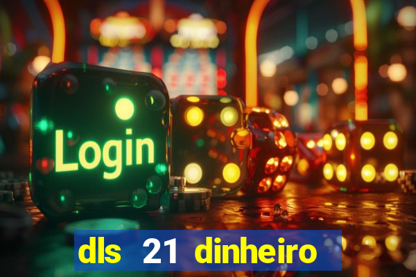 dls 21 dinheiro infinito download