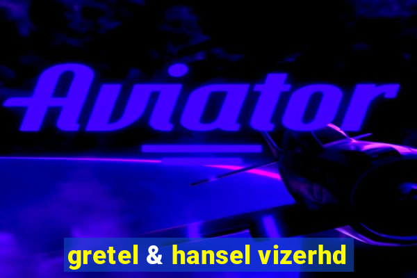 gretel & hansel vizerhd