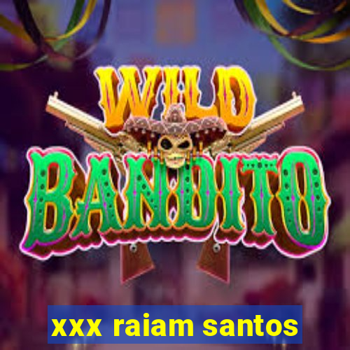 xxx raiam santos