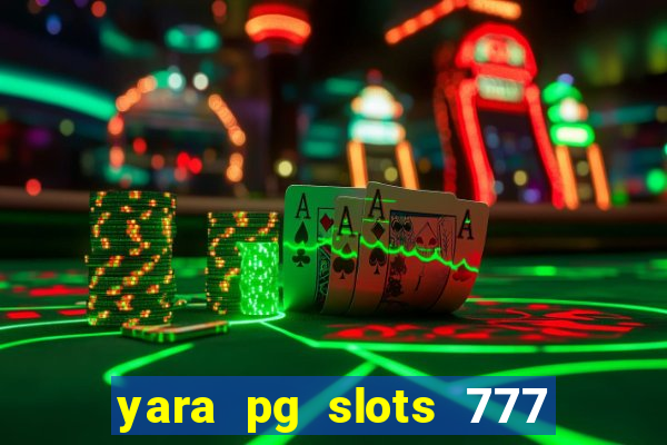 yara pg slots 777 paga mesmo