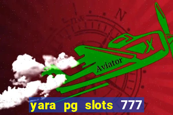 yara pg slots 777 paga mesmo