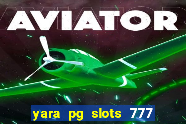 yara pg slots 777 paga mesmo