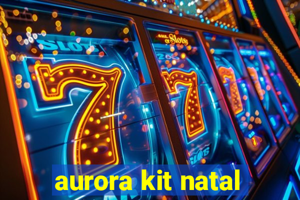 aurora kit natal