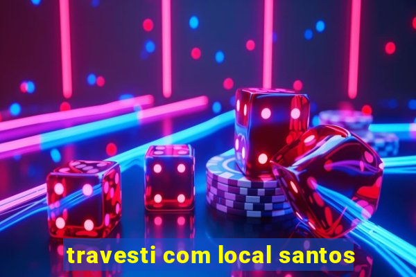 travesti com local santos