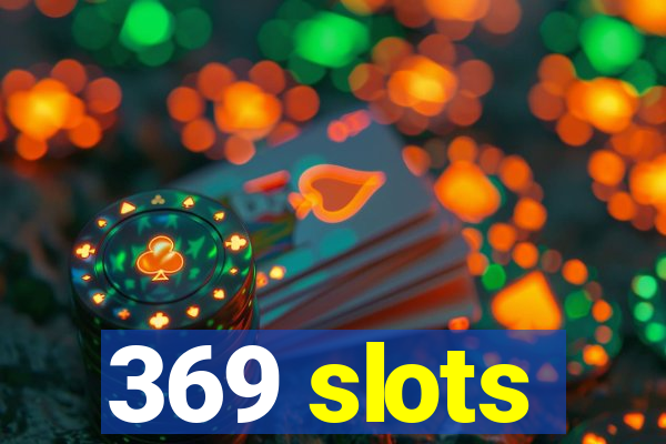 369 slots