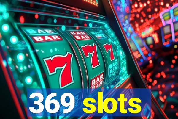 369 slots