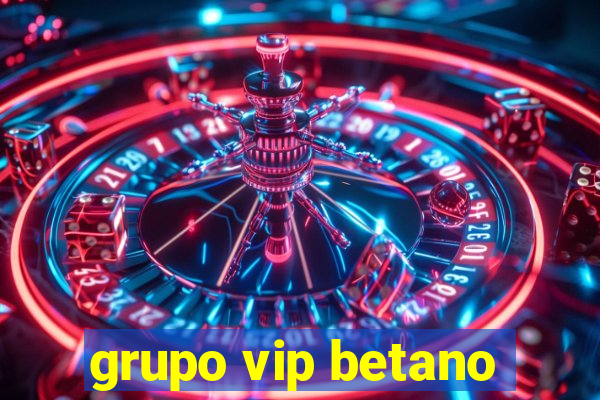 grupo vip betano