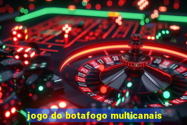 jogo do botafogo multicanais