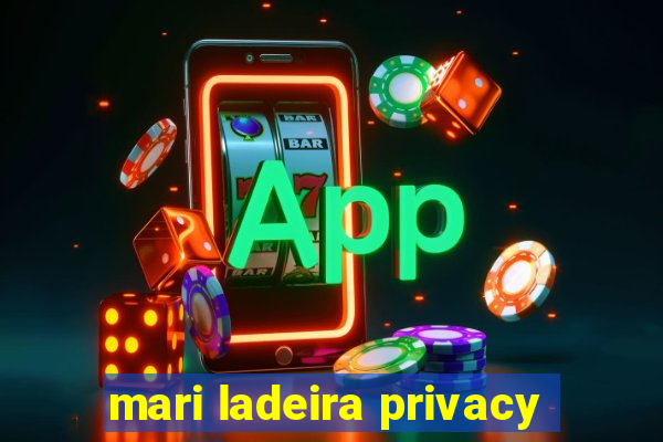 mari ladeira privacy