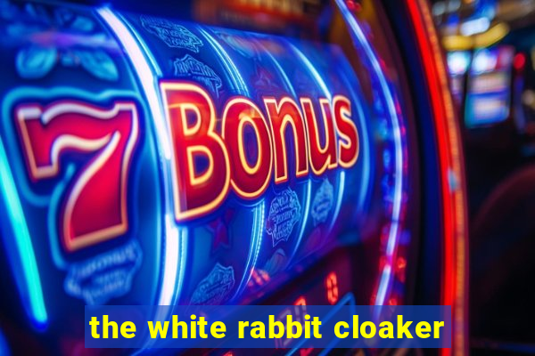 the white rabbit cloaker