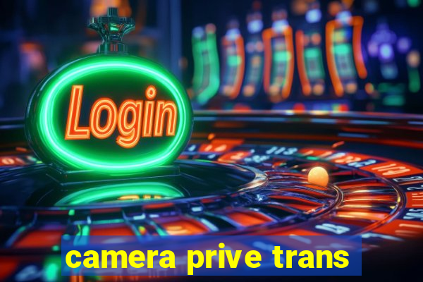 camera prive trans