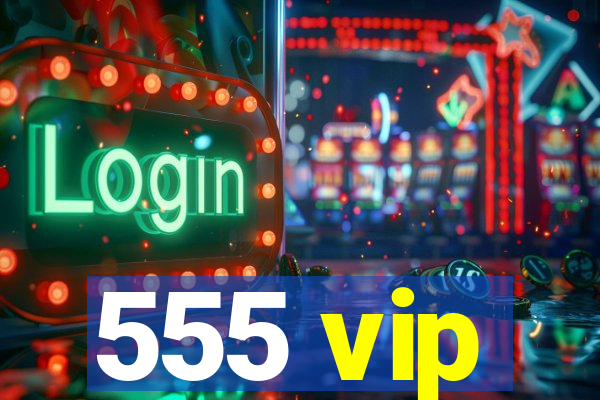 555 vip