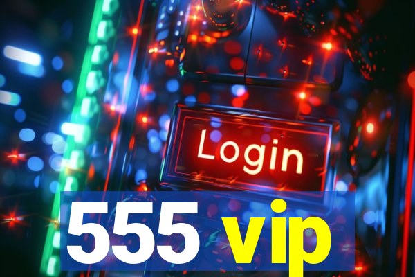 555 vip