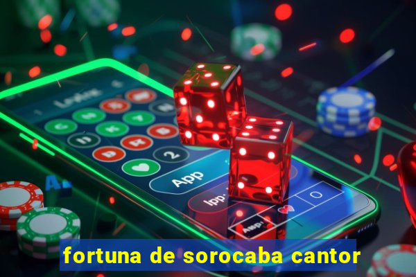 fortuna de sorocaba cantor