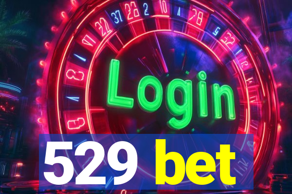 529 bet