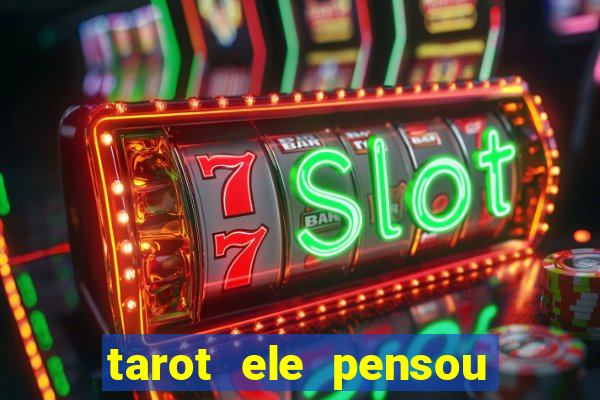 tarot ele pensou em mim hoje