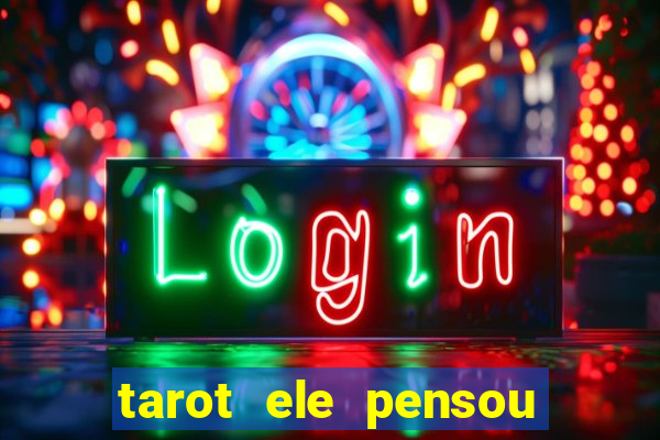 tarot ele pensou em mim hoje