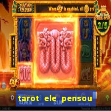 tarot ele pensou em mim hoje