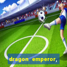 dragon emperor, martial god