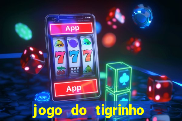 jogo do tigrinho sem depositar nada