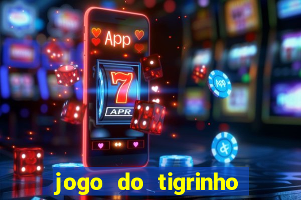 jogo do tigrinho sem depositar nada