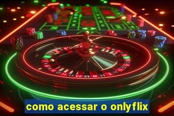 como acessar o onlyflix