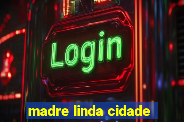 madre linda cidade