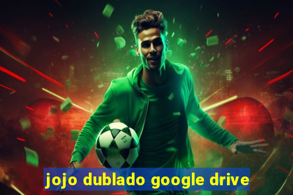 jojo dublado google drive