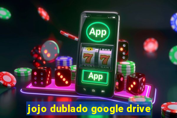 jojo dublado google drive