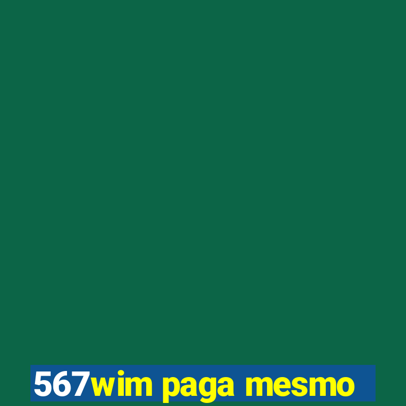 567wim paga mesmo