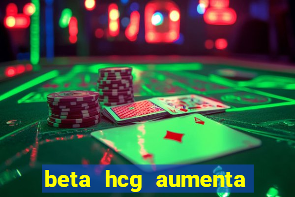 beta hcg aumenta quanto por dia