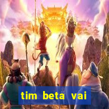 tim beta vai acabar 2024