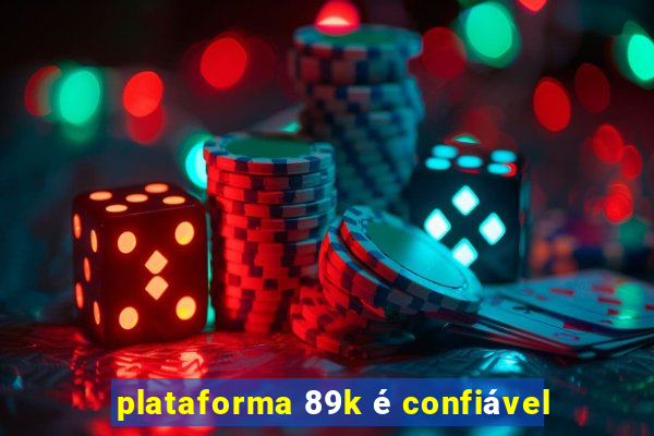 plataforma 89k é confiável