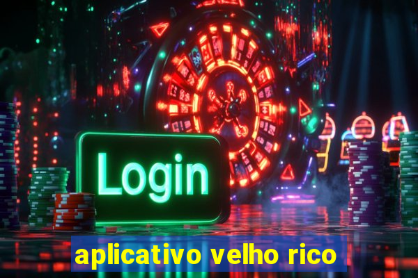 aplicativo velho rico