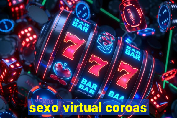 sexo virtual coroas