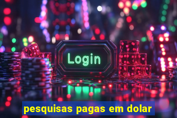 pesquisas pagas em dolar