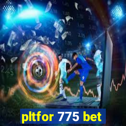 pltfor 775 bet