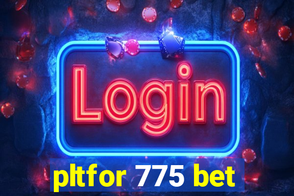 pltfor 775 bet