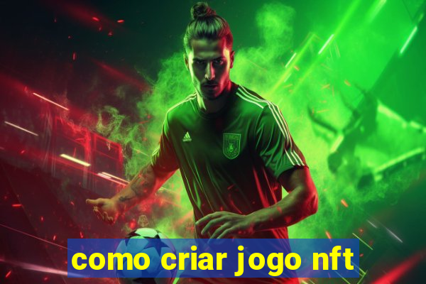 como criar jogo nft