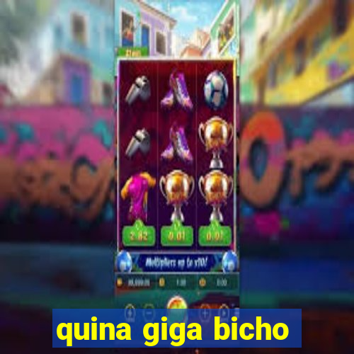 quina giga bicho