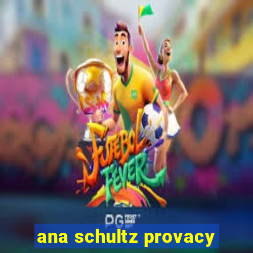 ana schultz provacy