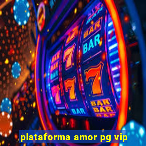 plataforma amor pg vip