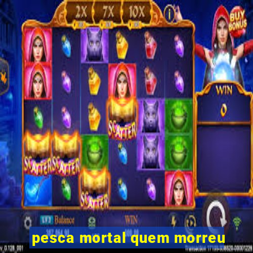 pesca mortal quem morreu