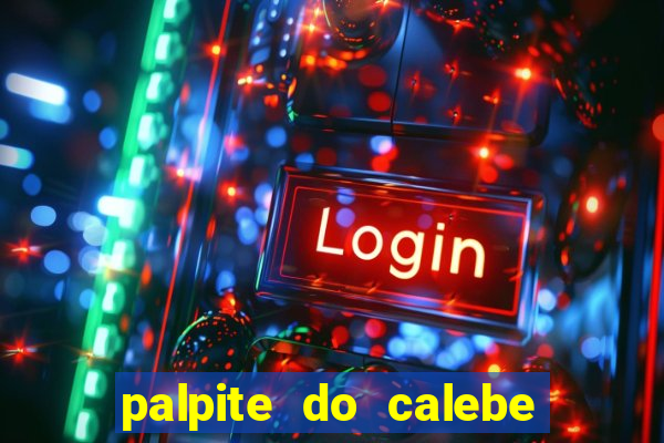 palpite do calebe para hoje