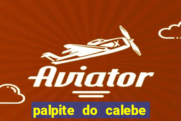 palpite do calebe para hoje